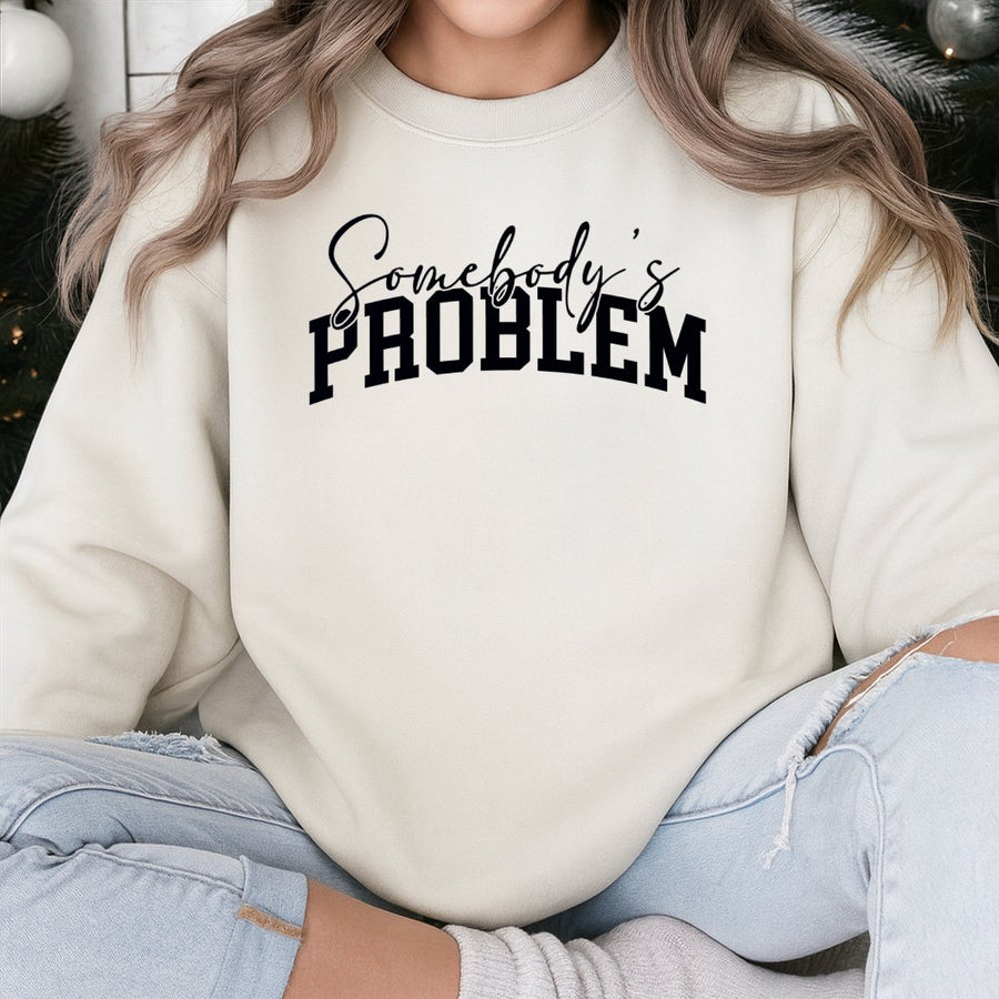 Somebody's Problem Sweatshirt | Sassy Graphic Crewneck | Premium Cotton-Poly Blend | Funny Sarcastic Gift for Her or Him