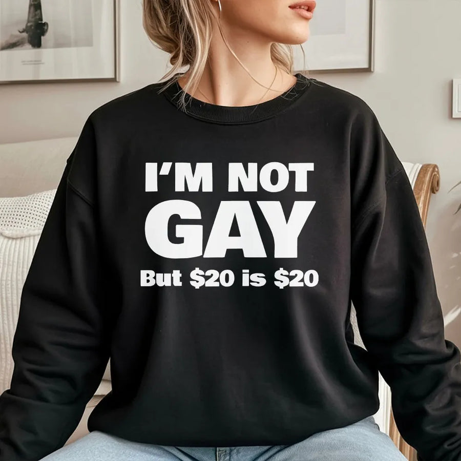 Funny I'm Not Gay Sweatshirt | Sarcastic $20 is $20 Meme Quote | Premium Cotton Blend | Unisex Adult Humor Gag Gift