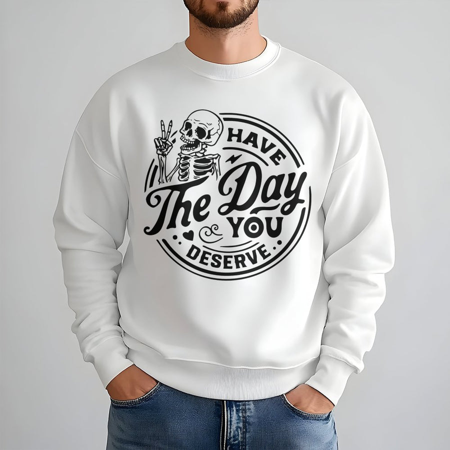 Have The Day You Deserve Sweatshirt | Sarcastic Skeleton Graphic Print | Premium Cotton Blend | Funny Aesthetic Gift for Men and Women