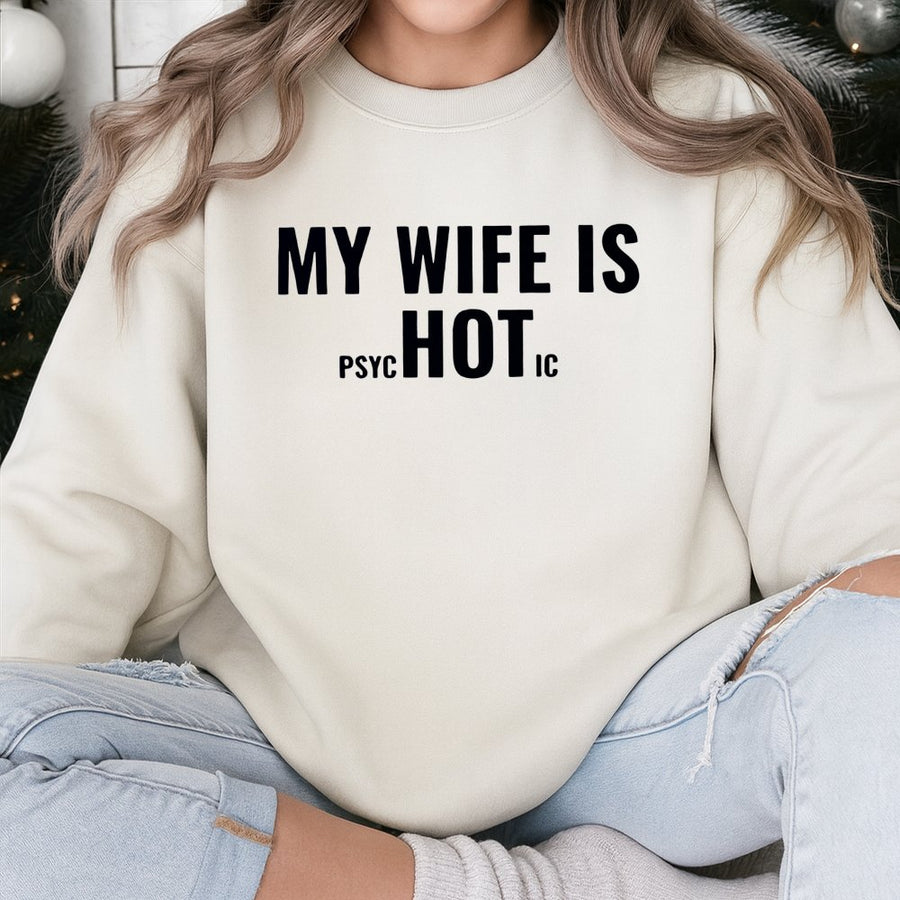 My Wife Is Psychotic Hot Sweatshirt | Sarcastic Marriage Humor Design | Premium Cotton Blend Crewneck | Funny Husband Anniversary Gift