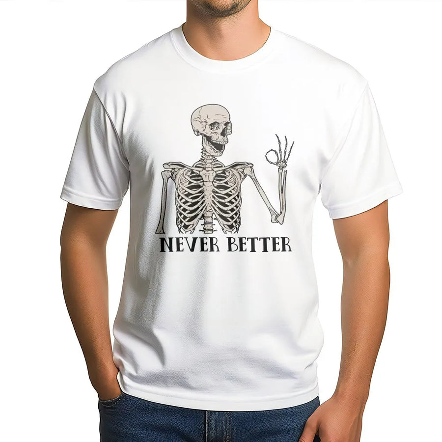 Never Better Skeleton T-Shirt | Funny Sarcastic Gothic Graphic Tee | Premium 100% Cotton | Cool Gift For Men Women Goth Lovers
