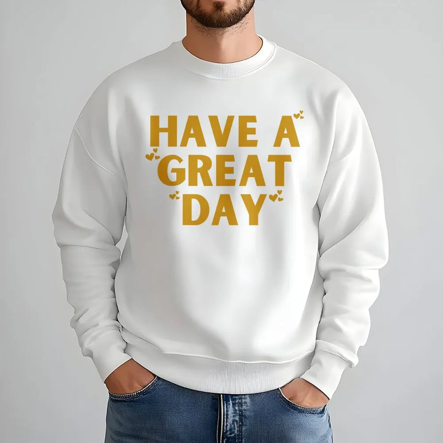 Have A Great Day Sweatshirt | Positive Aesthetic Graphic Hoodie Alternative | Premium Cotton Blend Crewneck | Trendy Gift For Her And Him
