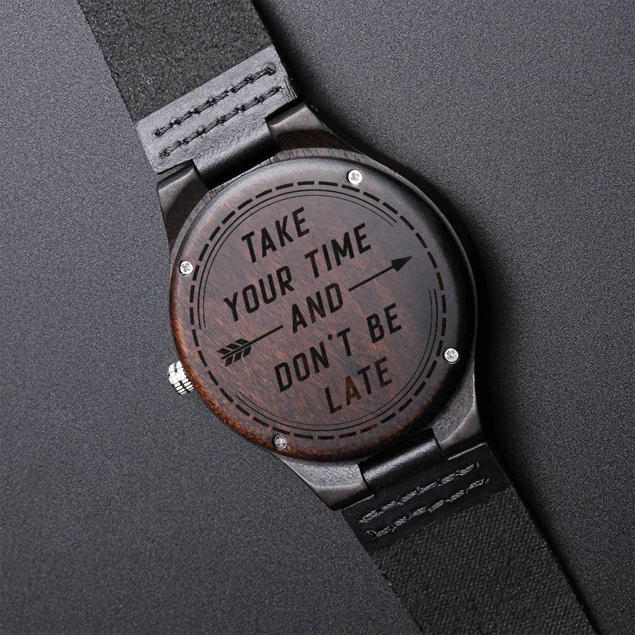 Take Your Time And Don't Be Late - Wooden Watch Engraved Wooden Watch