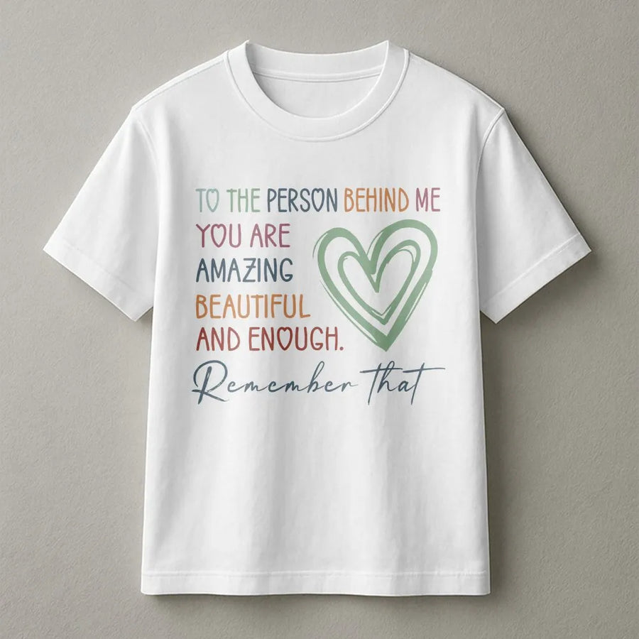To The Person Behind Me T-Shirt | Positive Affirmation Heart Graphic | 100% Cotton Premium Tee | Mental Health Awareness Gift For Her & Him