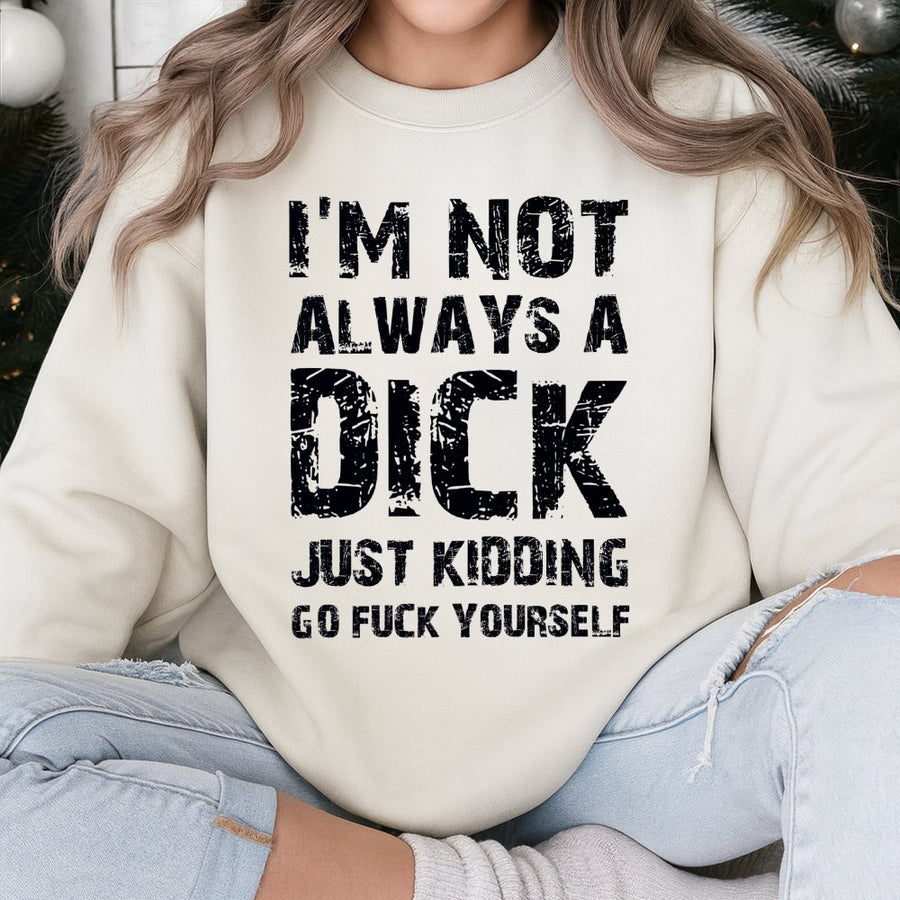 Funny Sarcastic Quote Sweatshirt | I'm Not Always A Dick Just Kidding | Premium Cotton Blend Crewneck | Rude Humorous Gift For Men And Women