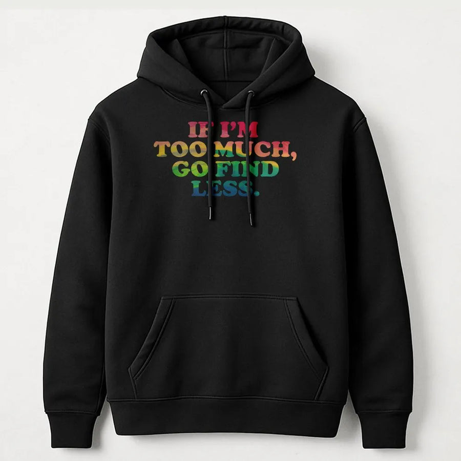If I'm Too Much Go Find Less Hoodie | Sarcastic Quote Graphic Sweatshirt | Cotton-Blend Comfort | Empowering Gift For Her