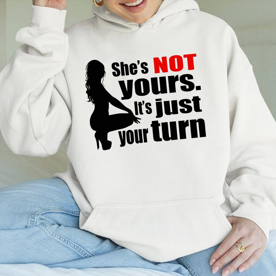 She's Not Yours It's Just Your Turn Hoodie | Sassy Graphic Streetwear | Cotton-Poly Premium Blend | Gift For Him or Her
