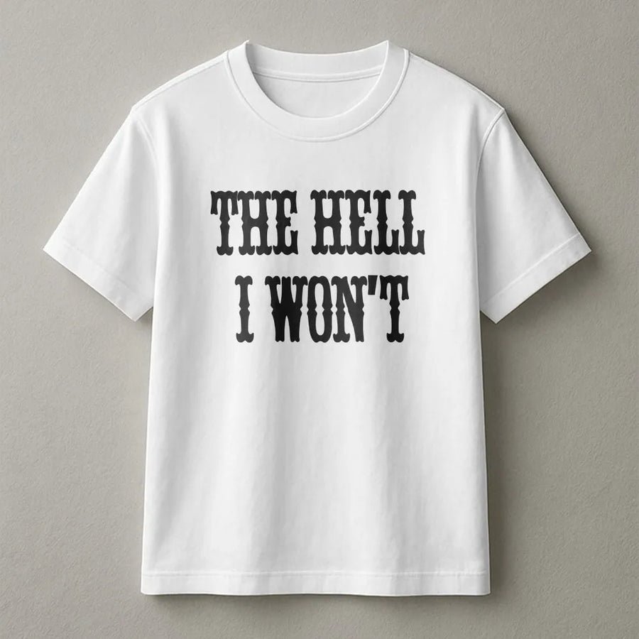 The Hell I Won't T-Shirt | Funny Western Quote Sweatshirt | Premium Cotton-Blend Pullover | Sassy Southern Cowgirl Attitude Gift