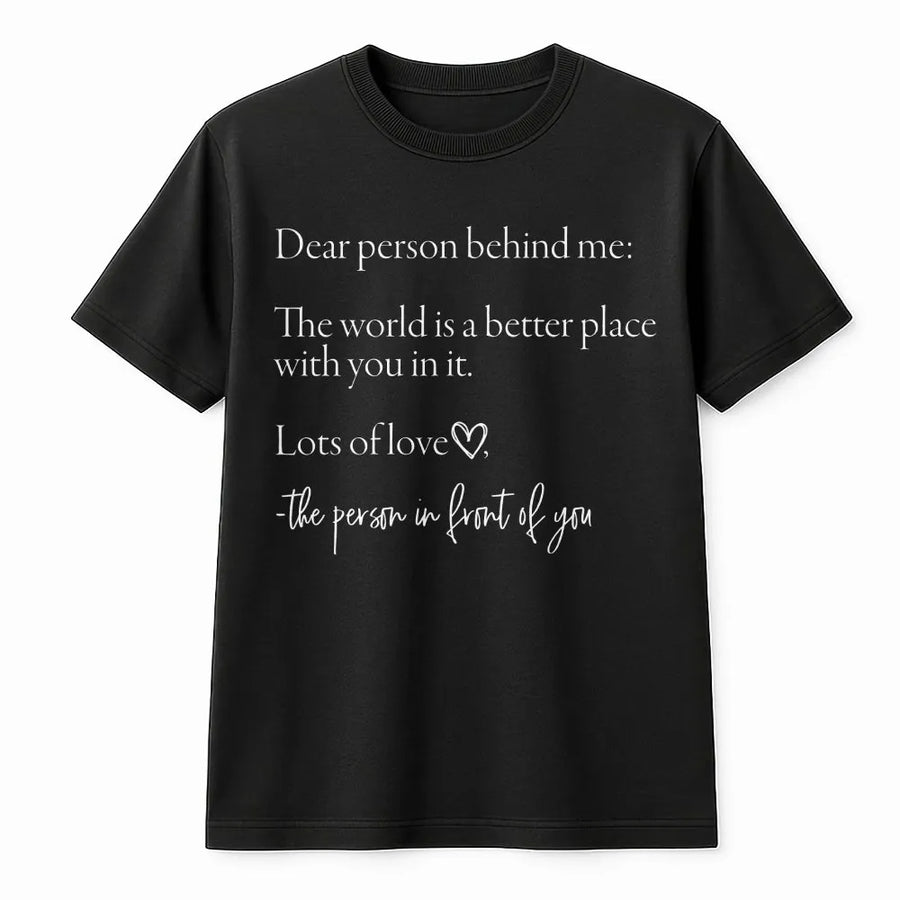 Dear Person Behind Me T-Shirt | Positive Mental Health Quote | Premium 100% Cotton Tee | Inspirational Gift for Her and Him