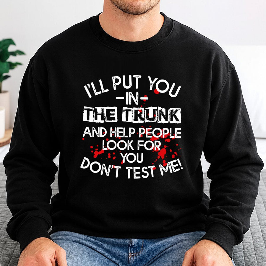 Don't Test Me Sweatshirt | Sarcastic Trunk Quote Graphic | Cotton-Poly Fleece | Funny Gift For Sassy Friend & True Crime Fan