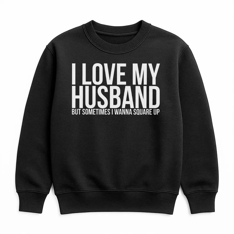 I Love My Husband Sweatshirt | Sarcastic 'Square Up' Marriage Humor Graphic Tee | Premium Soft Cotton | Anniversary Gift for Her