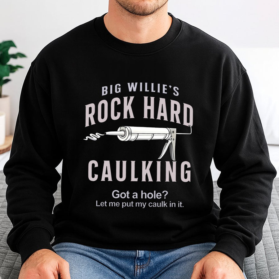 Big Willie's Rock Hard Caulking Sweatshirt | Funny Contractor Pun Design | Premium Cotton Blend | Gift For Handyman Or Tradesman