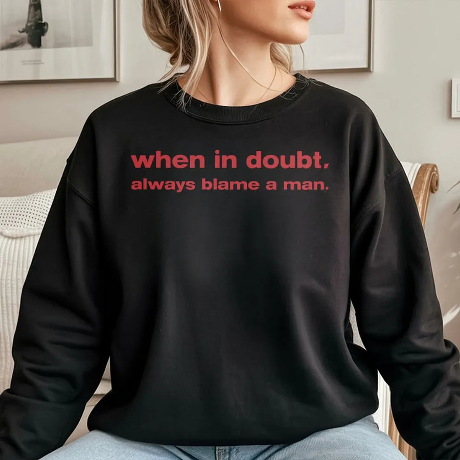 When In Doubt Always Blame A Man Sweatshirt | Sarcastic Funny Quote Graphic | Premium Cotton Blend | Gift For Her And Best Friend