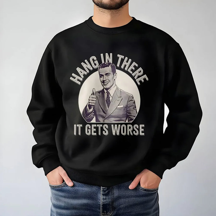 Hang In There It Gets Worse Sweatshirt | Sarcastic Dark Humor Graphic | Premium Cotton Blend | Funny Gag Gift for Men and Women