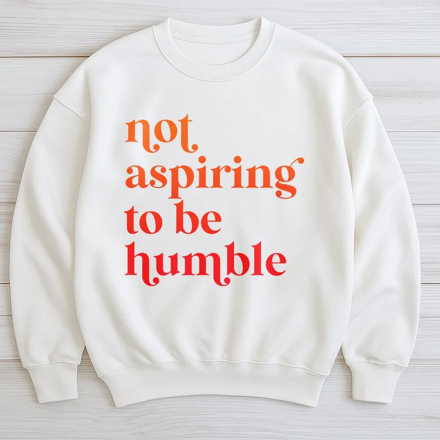Not Aspiring To Be Humble Sweatshirt | Feminist Graphic Crewneck | Premium Cotton Blend | Empowering Gift For Her and Women's Rights Advocates