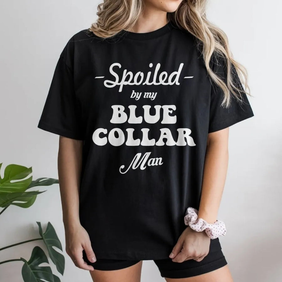 Spoiled By My Blue Collar Man T-Shirt | Funny Wife Graphic Tee | 100% Cotton Premium Quality | Romantic Gift For Her Girlfriend Or Wife