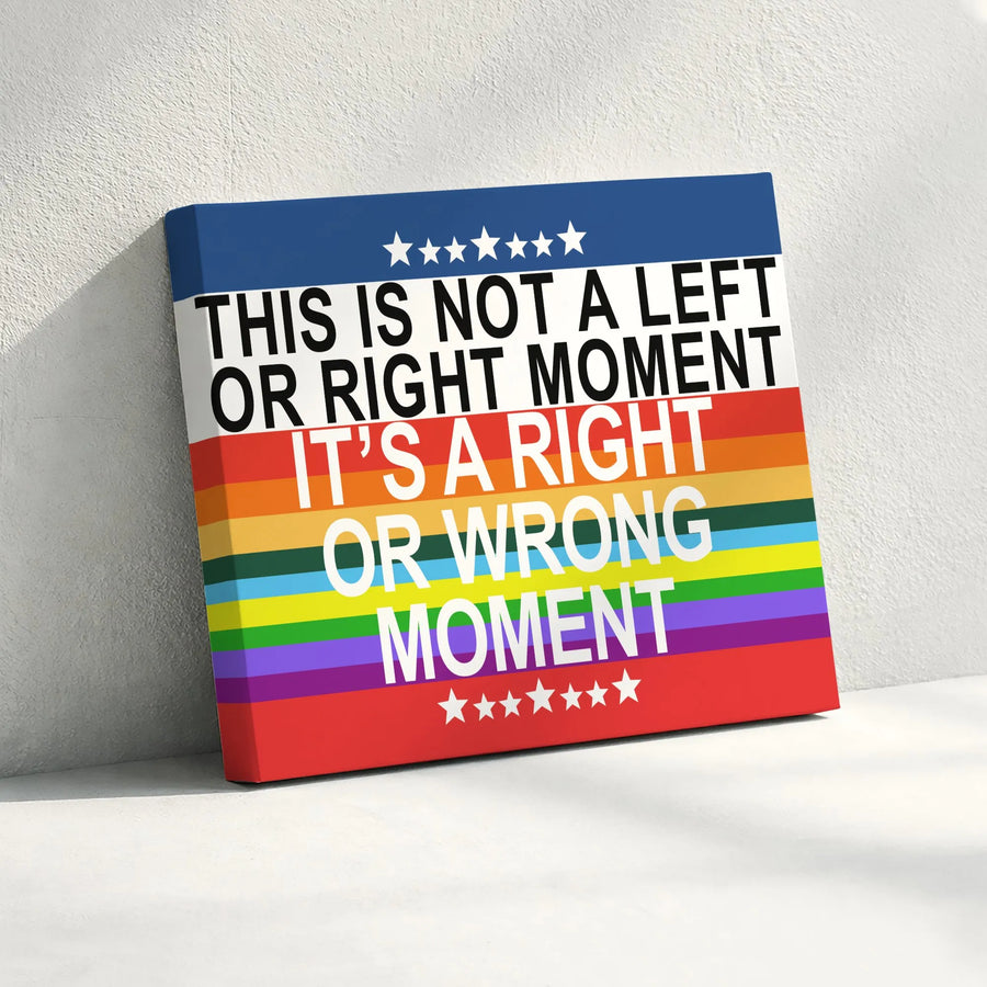 Right or Wrong Moment Canvas Print | Political Unity Quote Art with Rainbow Flag | Premium Fade-Resistant Print | Gift for Social Justice Activist