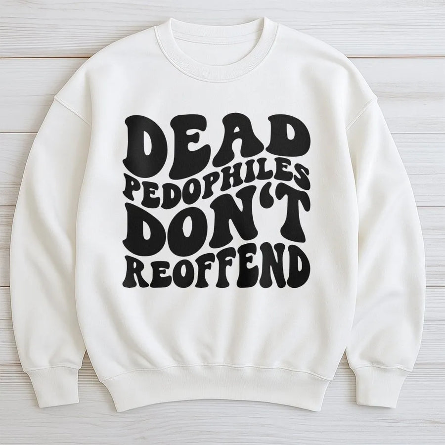 Dead Pedophiles Don't Reoffend Sweatshirt | Retro Typography Graphic | Premium Cotton Blend | Protective Parent Awareness Gift