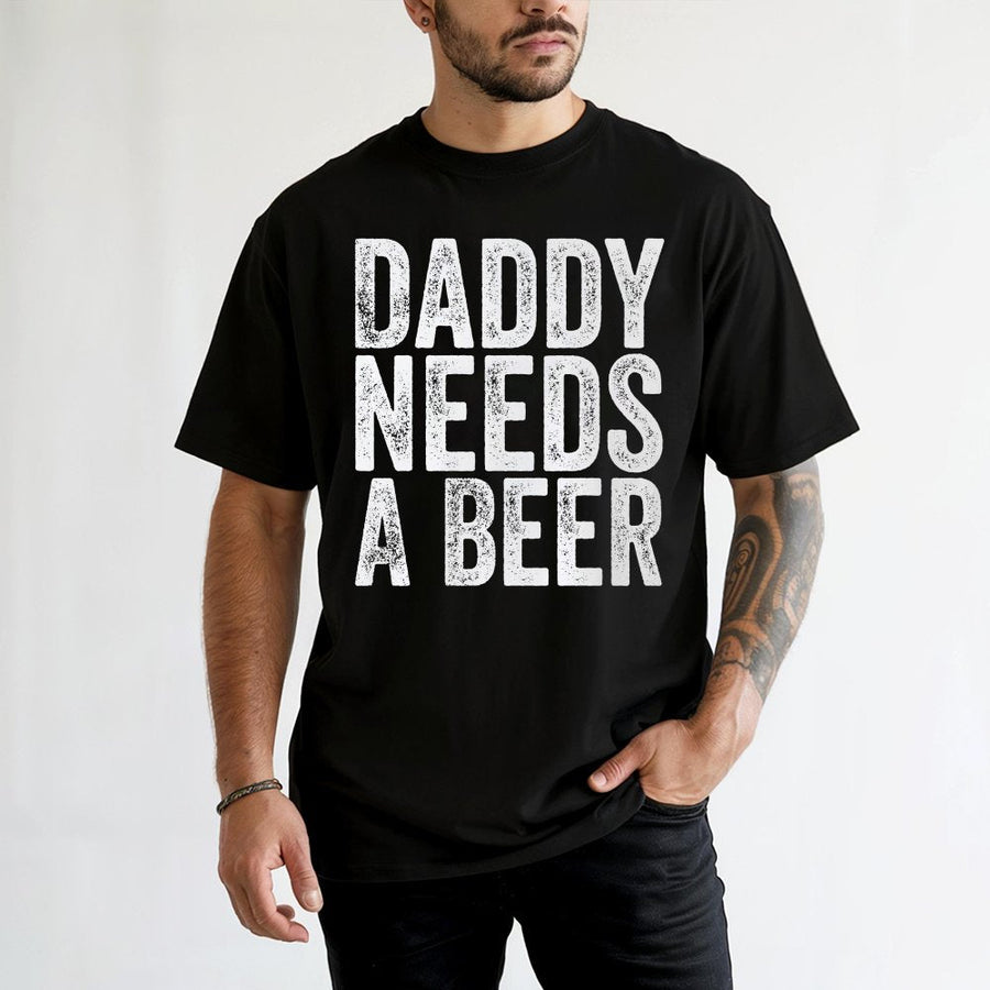Daddy Needs A Beer T-Shirt | Funny Drinking Graphic Tee | 100% Soft Cotton Premium Apparel | Perfect Father's Day 2026 Gift For Dad