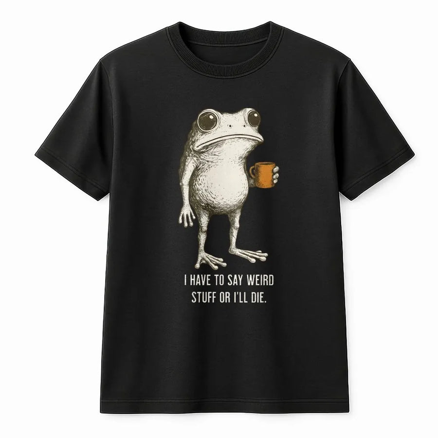 I Have To Say Weird Stuff Or I'll Die T-Shirt | Funny Frog Drinking Coffee Graphic Tee | Premium 100% Cotton | Quirky Sarcastic Gift for Friends