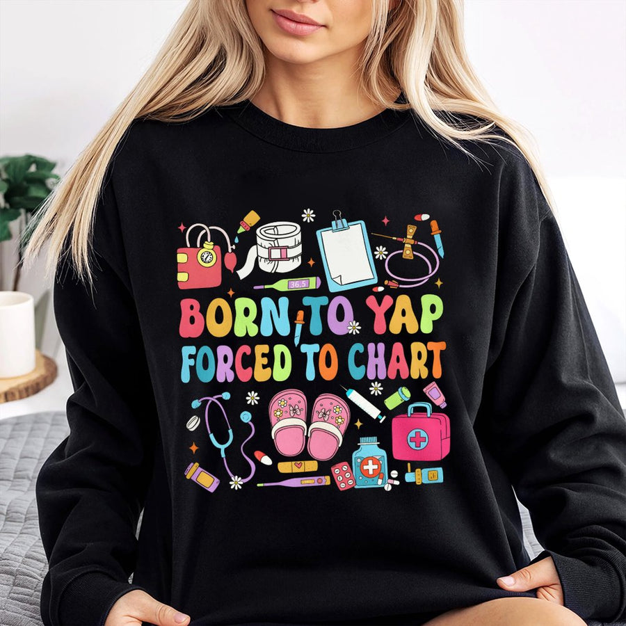 Nurse Sweatshirt | Born To Yap Forced To Chart Funny Nursing Design | Cotton Blend Premium Crewneck | Gift for Registered Nurse & Nursing Student