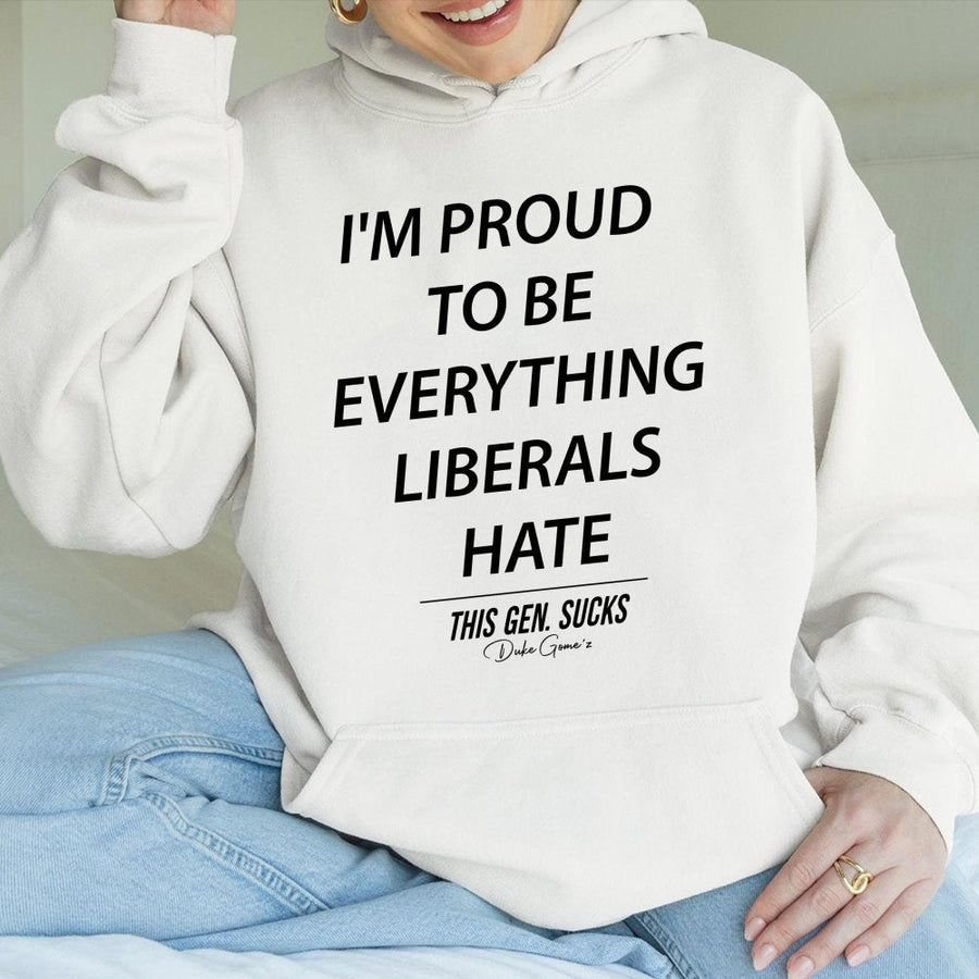 Proud To Be Everything Liberals Hate Hoodie | Slogan Graphic Sweatshirt | Premium Cotton-Blend | Unisex Conservative Gift For Men Women