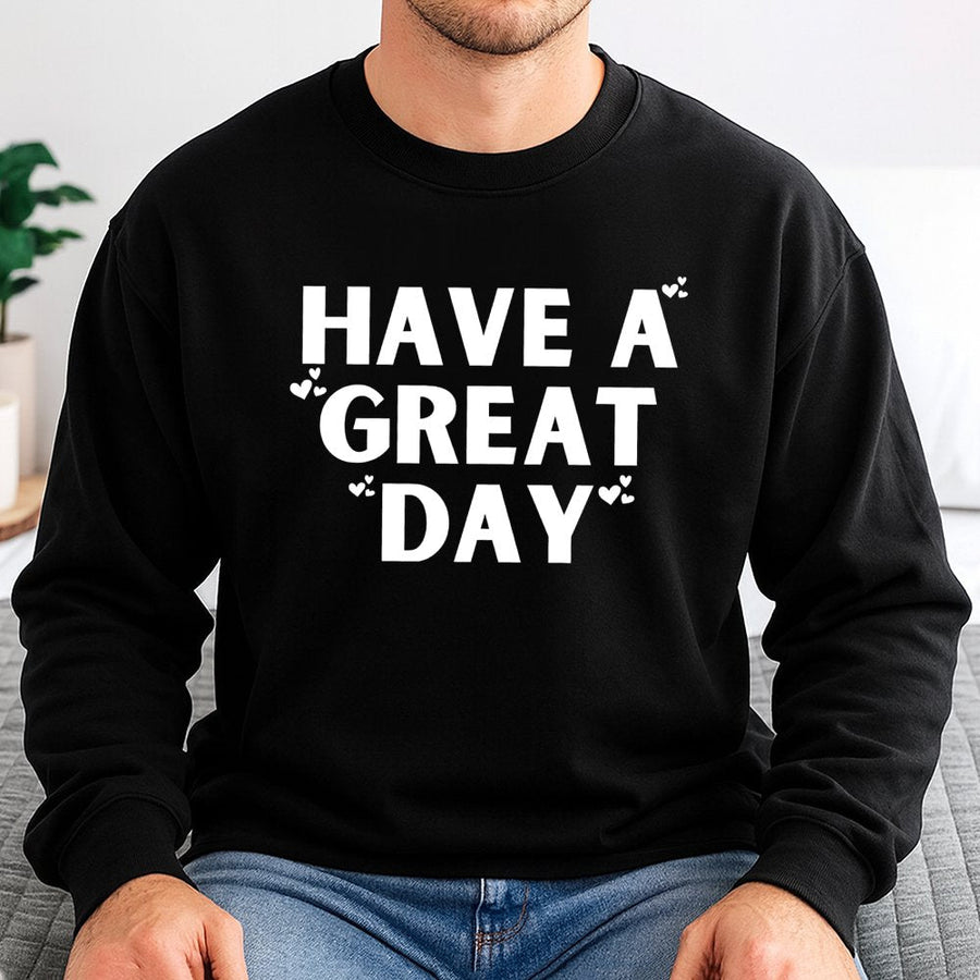Have A Great Day Sweatshirt | Minimalist Heart Typography Graphic | Premium Cotton Blend Crewneck | Cozy Positive Vibe Gift For Her