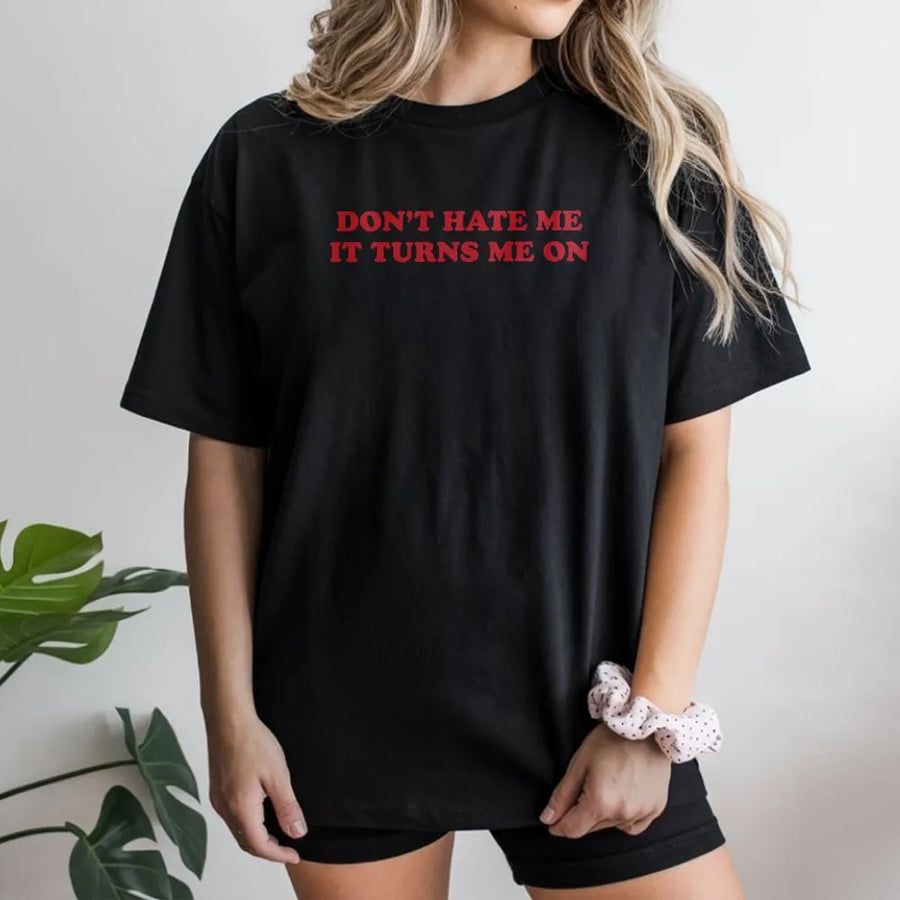 Don't Hate Me It Turns Me On T-Shirt | Funny Y2K Graphic Slogan Sweatshirt | Premium Cotton Blend | Sarcastic Retro Streetwear Gift