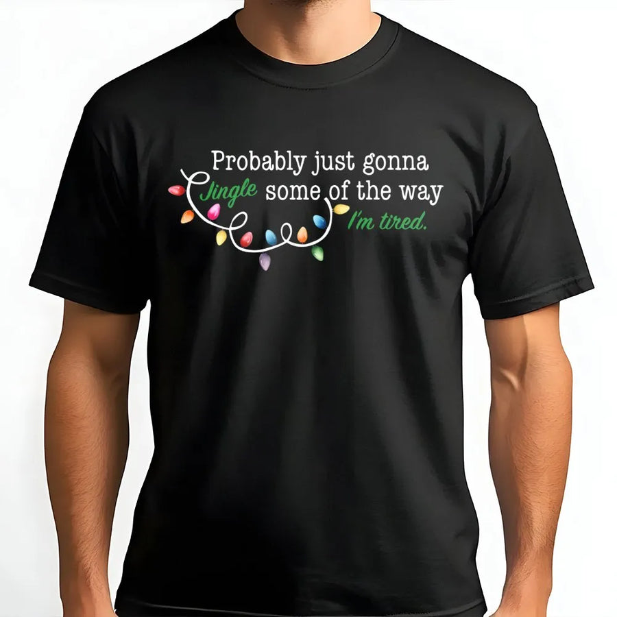 Probably Just Gonna Jingle Some Of The Way T-Shirt | Funny Christmas Light Quote | Soft Premium Cotton Tee | Holiday Humor Gift For Her Or Him