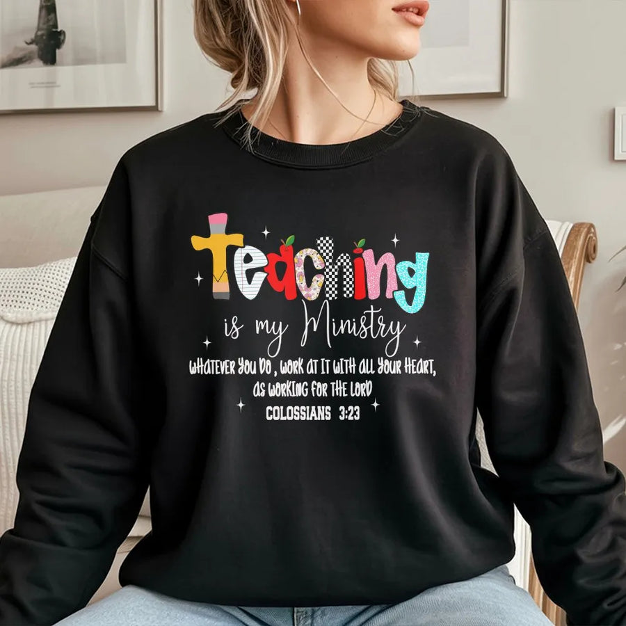 Teaching Is My Ministry Sweatshirt | Colossians 3:23 Bible Verse Quote | Soft Unisex Pullover | Christian Faith Teacher Appreciation Gift