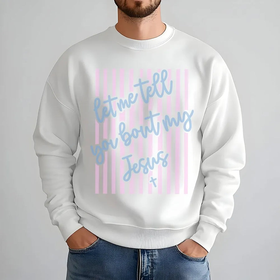 Let Me Tell You About My Jesus Sweatshirt | Christian Striped Graphic Print | Premium Cotton-Poly Blend | Religious Gift for Faith-Based Fashion