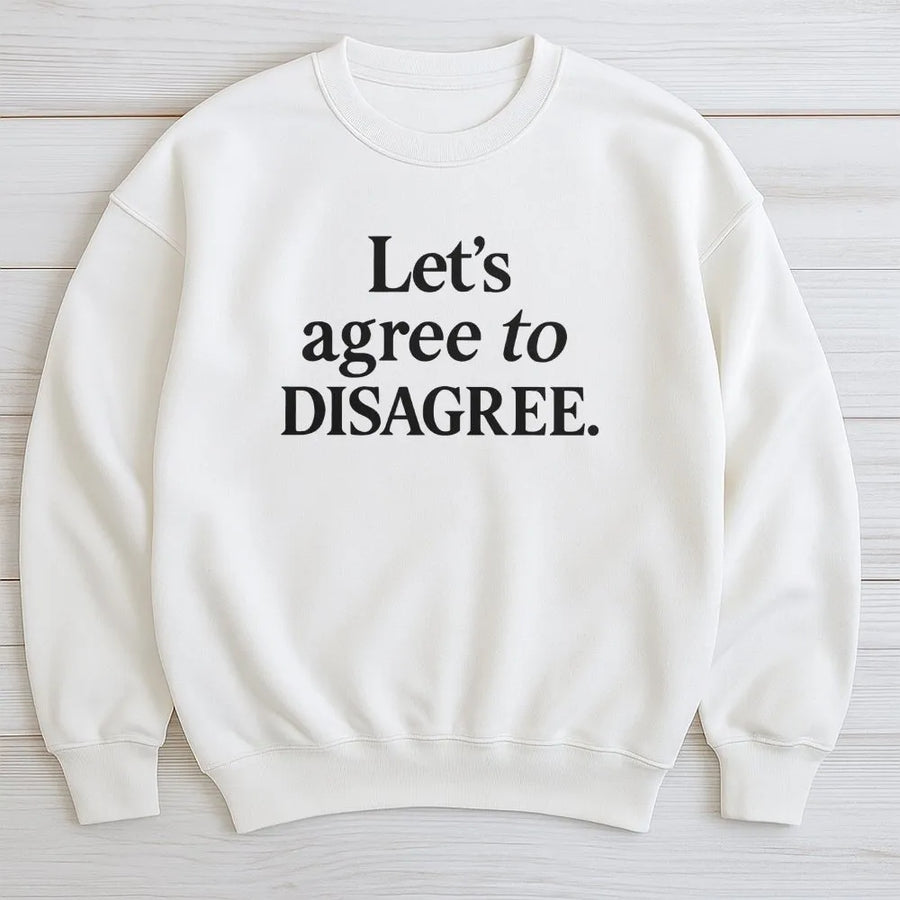 Let's Agree To Disagree Sweatshirt | Funny Sarcastic Quote Graphic | Premium Cotton Blend Crewneck | Unisex Gift For Sarcastic People
