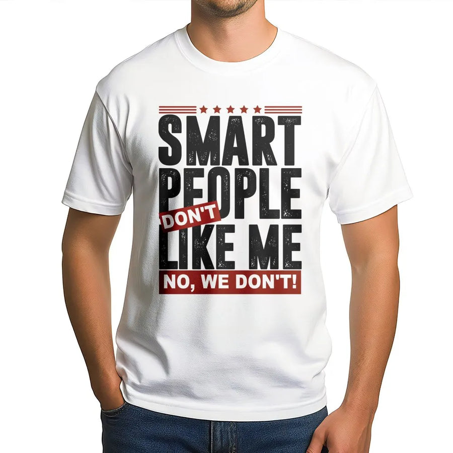 Smart People Don't Like Me T-Shirt | Funny Sarcastic Quote Graphic Tee | Premium Soft Cotton | Witty Gift for Cynical Friends and Intellectuals