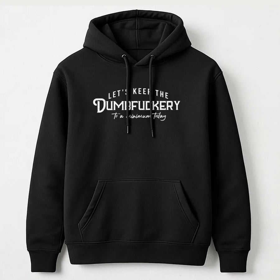 Lets Keep The Dumbfuckery To A Minimum Today Hoodie | Funny Sarcastic Quote Graphic | Premium Soft Cotton Blend | Sarcastic Gift for Him or Her