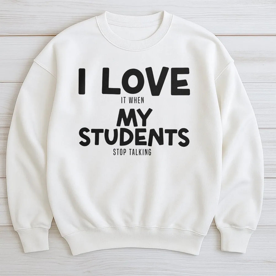 Funny Teacher Sweatshirt | 'I Love It When My Students Stop Talking' | Cozy Unisex Pullover | Sarcastic Back to School Gift for Educators