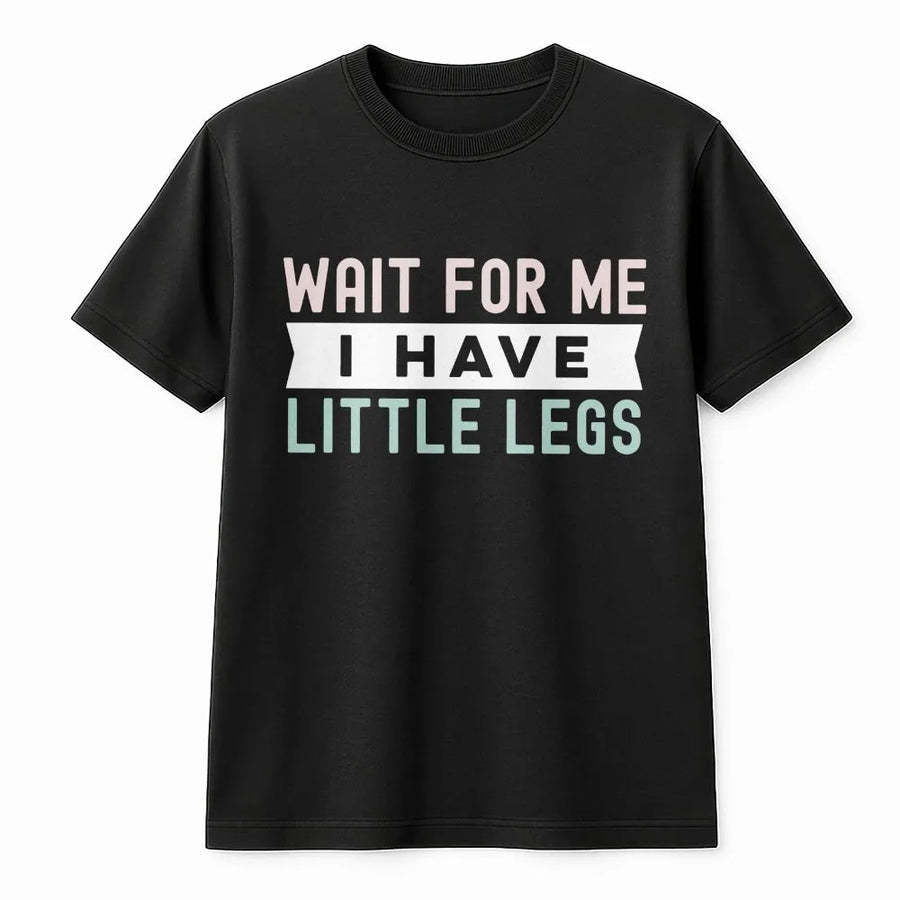 Wait For Me I Have Little Legs T-Shirt | Funny Short Person Humor Quote | Premium 100% Cotton Tee | Gift for Friends & Family