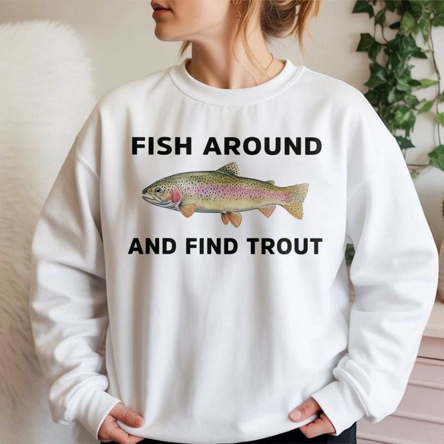 Fish Around And Find Trout Sweatshirt | Funny Fishing Pun Design | Premium Cotton Blend | Gift For Anglers, Fishermen And Outdoor Lovers