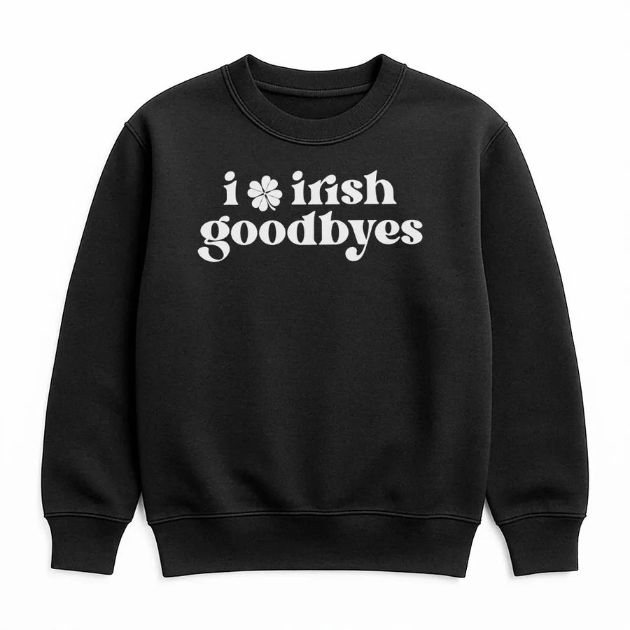 Irish Goodbyes Sweatshirt | Funny St Patricks Day Quote | Soft Cotton Blend Crewneck | Cute Lucky St Paddys Gift for Her