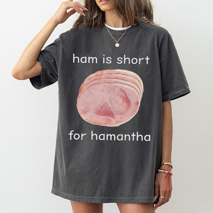 Hamantha T-Shirt | Funny Ham Is Short For Hamantha Meme Graphic | Premium Cotton Unisex Tee | Sarcastic Food Pun Gift for Men and Women
