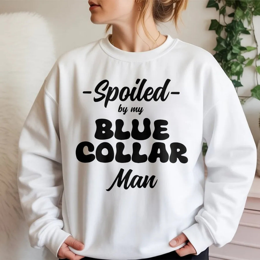 Spoiled By My Blue Collar Man Sweatshirt | Funny Relationship Quote Tee | Soft Cotton Shirt | Gift for Blue Collar Wife or Girlfriend