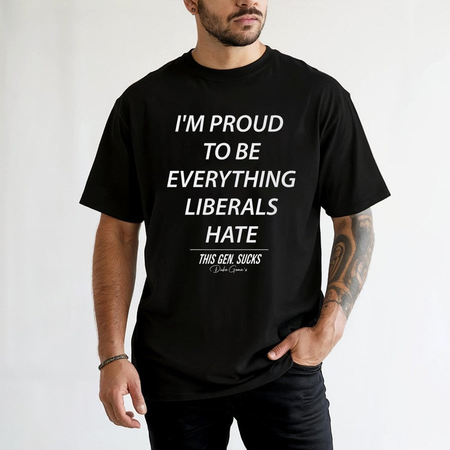 Proud To Be Everything Liberals Hate T-Shirt | Conservative Graphic Tee | 100% Cotton Premium Quality | Statement Gift For Men And Women
