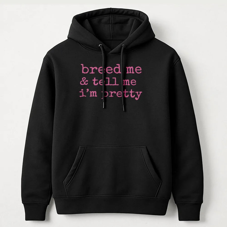 Breed Me & Tell Me I'm Pretty Hoodie | Adult Kink Humor Pullover | Premium Cotton Blend | Submissive Aesthetic Gift for Partners