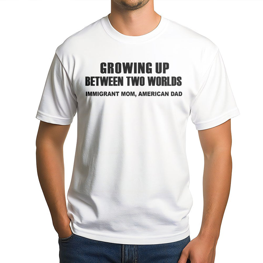 Growing Up Between Two Worlds T-Shirt | Immigrant Mom American Dad Quote | Premium Soft Cotton Tee | Cultural Heritage Gift for Second Generation