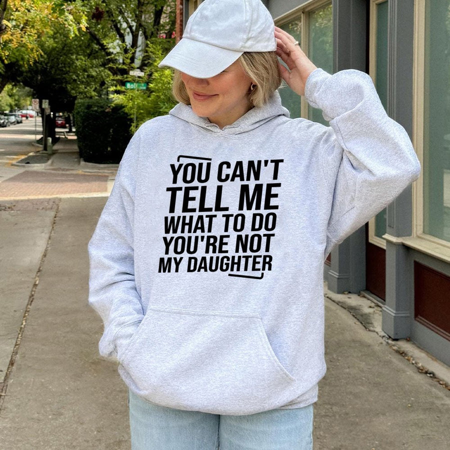 You Can't Tell Me What To Do You're Not My Daughter Hoodie | Funny Sarcastic Quote | Premium Cotton Blend | Gift for Mom or Dad