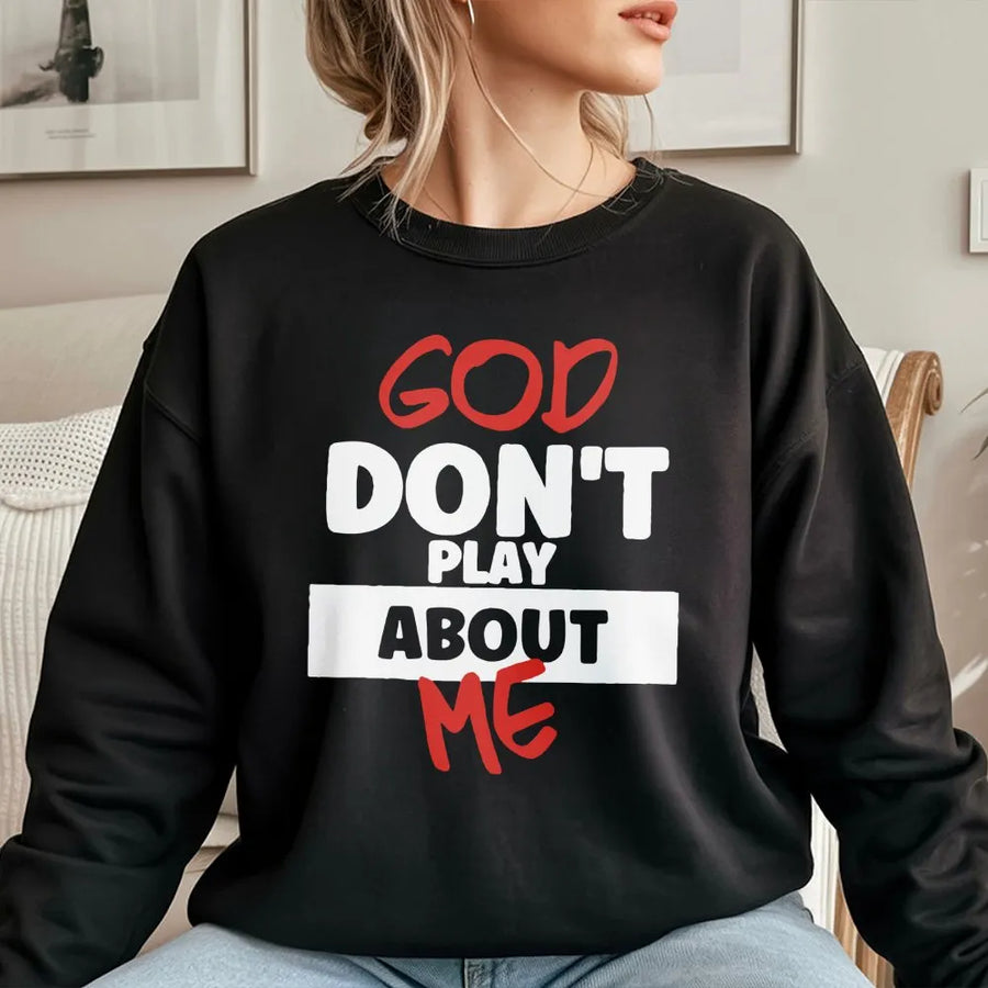 God Don't Play About Me Sweatshirt | Inspirational Christian Graphic Print | Premium Cotton Blend | Faith Based Gift for Men and Women