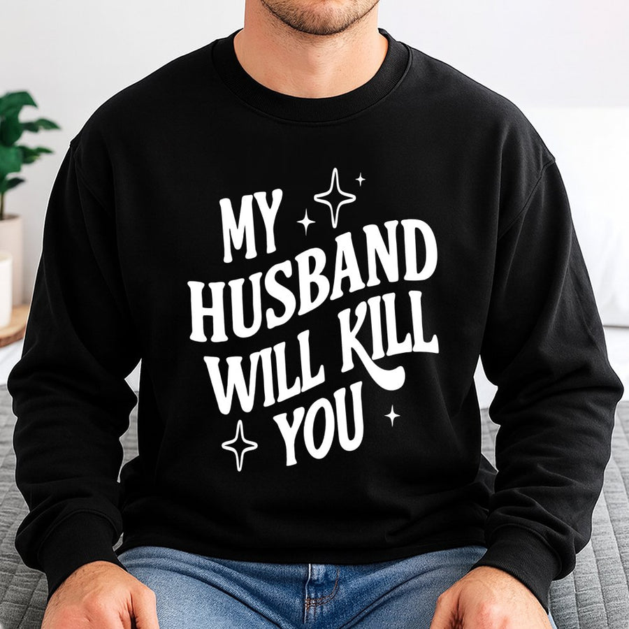 My Husband Will Kill You Sweatshirt | Funny Protective Quote Pullover | Premium Cotton Blend Crewneck | Sarcastic Gift for Wife