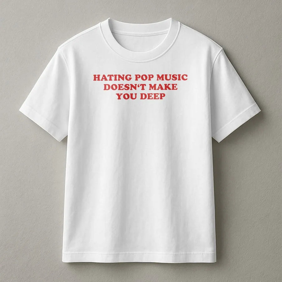 Sarcastic Meme T-Shirt | "Hating Pop Music Doesn't Make You Deep" Quote | Premium Cotton Graphic Tee | Funny Y2K Style Gift for Her
