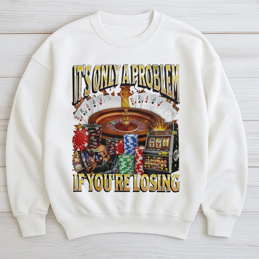 It's Only A Problem If You're Losing Sweatshirt | Vintage Casino Gambling Graphic | Premium Cotton Blend | Funny Poker Player Gift For Men And Women