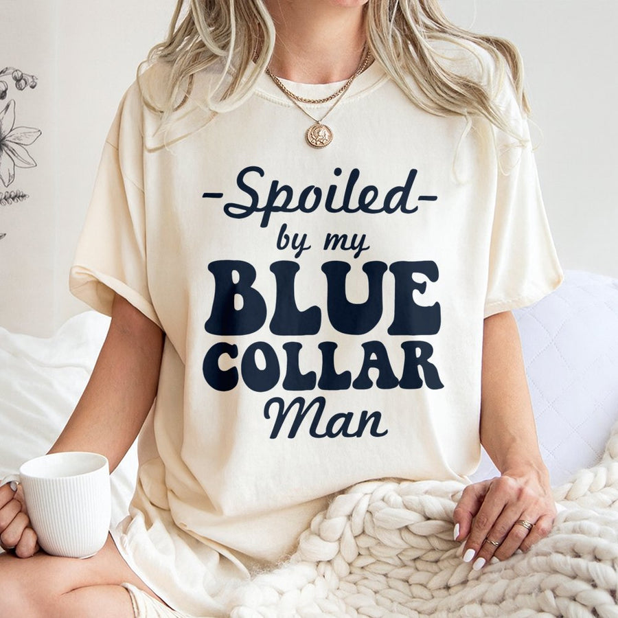 Spoiled By My Blue Collar Man T-Shirt | Funny Wife Graphic Print | Premium 100% Cotton Tee | Gift for Blue Collar Girlfriend or Wife