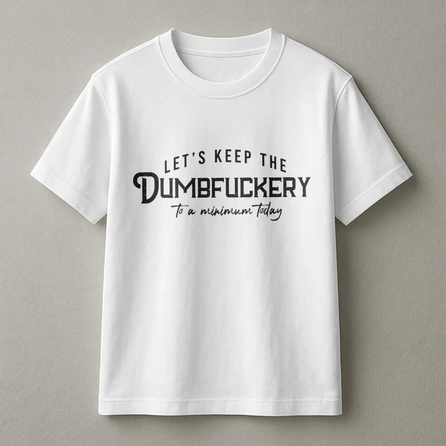 Keep The Dumbfuckery To A Minimum T-Shirt | Funny Sarcastic Quote Graphic | Premium Soft Cotton | Gift For Coworker Office Humor Adult
